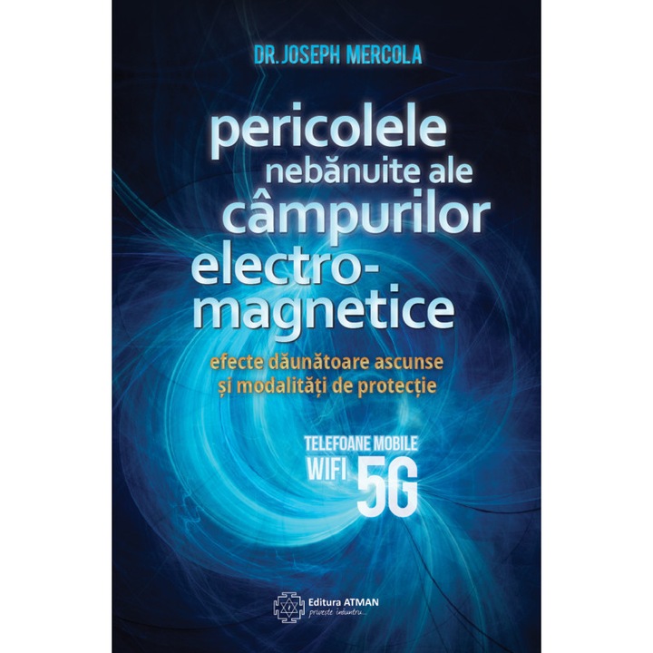 Pericolele nebanuite ale campurilor electromagnetice. Telefoane mobile, Wifi, 5G - Dr. Joseph Mercola, román nyelvű könyv