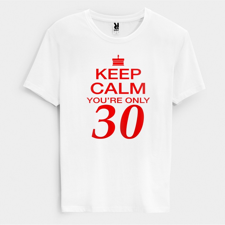Tricou personalizat zi de nastere Keep Kalm you are only 30 ,ALB,M