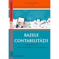 Bazele contabilitatii. Lucrari practice (exercitii de logica contabila si lucrare monografica), editia a VI-a revazuta si adaugita - Victor Munteanu - Coordonator, Mirela Niculae, Delia Ibanisteanu, Cristian Gheorghe
