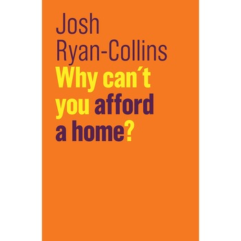 Why Can't You Afford a Home? - Josh Ryan-Collins, editia 2018 Why Can't You Afford a Home? - Josh Ryan-Collins, editia 2018