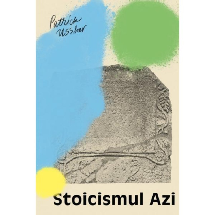 Stoicismul Azi. Fragmente Alese I - Patrick Ussher