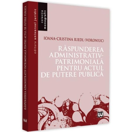 Raspunderea Administrativ Patrimoniala Pentru Actul De Putere Publica Ioana Cristina Riedl Voroniuc Emag Ro
