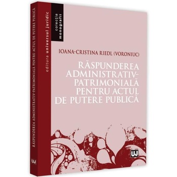 Raspunderea administrativ-patrimoniala pentru actul de putere publica - Ioana-Cristina Riedl (Voroniuc) Raspunderea administrativ-patrimoniala pentru actul de putere publica - Ioana-Cristina Riedl (Voroniuc)