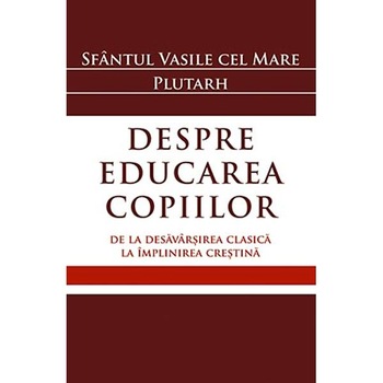 Despre educarea copiilor - Sf. Vasile cel Mare Despre educarea copiilor - Sf. Vasile cel Mare