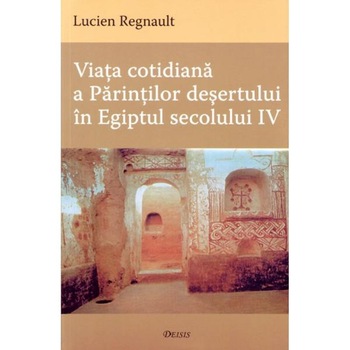Viata cotidiana a parintilor desertului, Egipt, Sec. IV - Lucien Regnault Viata cotidiana a parintilor desertului, Egipt, Sec. IV - Lucien Regnault