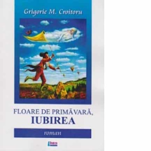 Floare de primavara, iubirea - Grigorie M. Croitoru, editia 2013