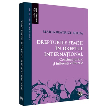 Drepturile Femeii In Dreptul International. Continut Juridic Si Influente Culturale, Maria Beatrice Berna Drepturile Femeii In Dreptul International. Continut Juridic Si Influente Culturale, Maria Beatrice Berna