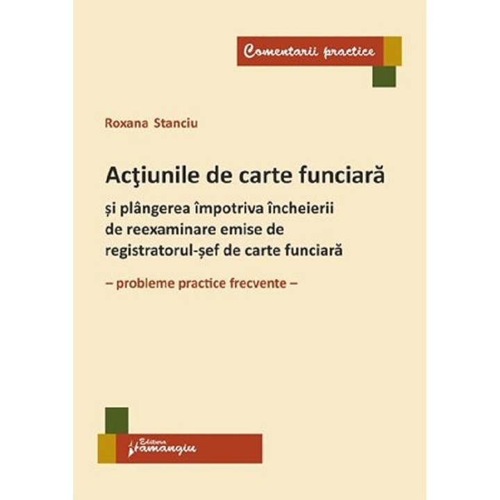 Actiunile De Carte Funciara Si Plangerea Impotriva Incheierii De Reexaminare Emise De Registratorul-sef De Carte Funciara - Roxana Stanciu