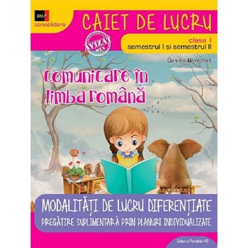Comunicare in limba romana - Clasa 1 Sem.1+2 - Caiet modalitati de lucru diferentiate - Daniela Berechet Comunicare in limba romana - Clasa 1 Sem.1+2 - Caiet modalitati de lucru diferentiate - Daniela Berechet