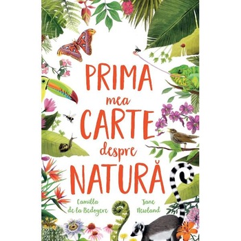 Prima mea carte despre natura - Camilla de la Bedoyere, Jane Newland Prima mea carte despre natura - Camilla de la Bedoyere, Jane Newland