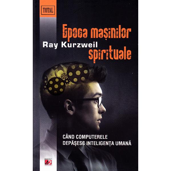 Epoca masinilor spirituale - Ray Kurzweil