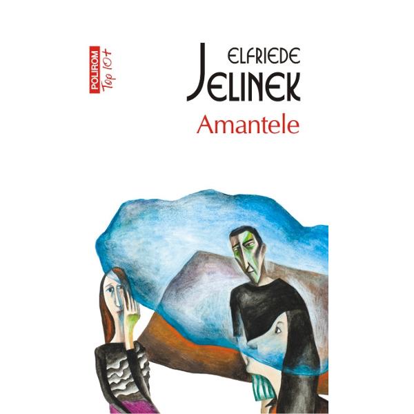 Amantele - Elfriede Jelinek