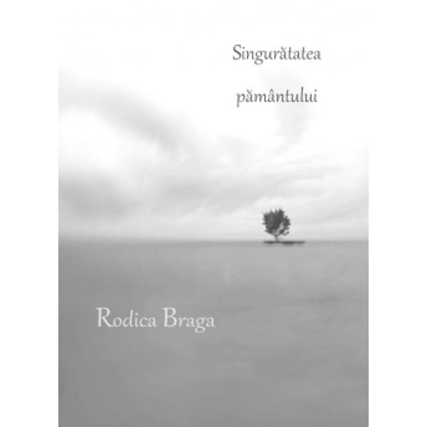 Singuratatea pamantului - Rodica Braga