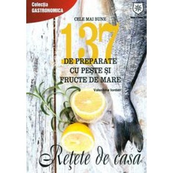 Cele Mai Bune 137 De Preparate Cu Peste Si Fructe De Mare - Valentina Iordan Cele Mai Bune 137 De Preparate Cu Peste Si Fructe De Mare - Valentina Iordan