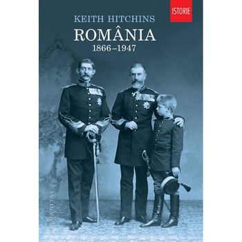 Romania 1866-1947 - Editie 2013 - Keith Hitchins Romania 1866-1947 - Editie 2013 - Keith Hitchins