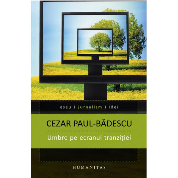Umbre pe ecranul tranzitiei - Cezar Paul-Badescu