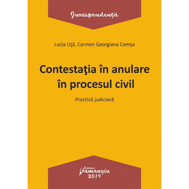 Contesatia In Anulare In Procesul Civil. Practica Judiciara - Lucia Uta, Carmen-georgiana Comsa