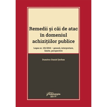 Remedii si cai de atac in domeniul achizitiilor publice, Dumitru-Daniel Serban Remedii si cai de atac in domeniul achizitiilor publice, Dumitru-Daniel Serban