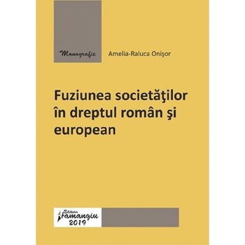 Fuziunea societatilor in dreptul roman si european - Amelia-Raluca Onisor Fuziunea societatilor in dreptul roman si european - Amelia-Raluca Onisor
