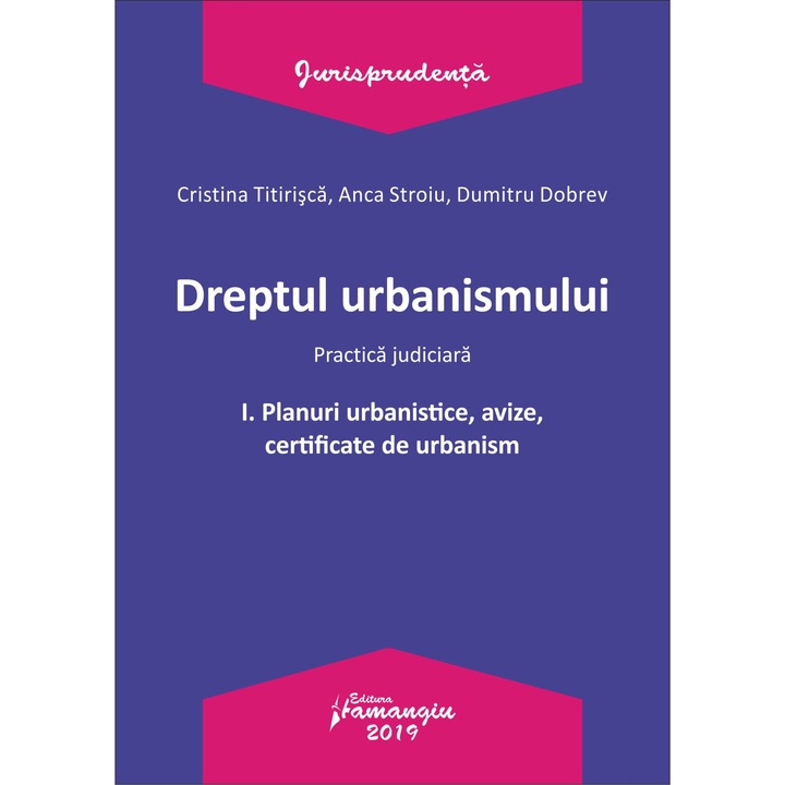 Dreptul urbanismului I. Planuri urbanistice, avize, certificate de urbanism, Cristina Titirisca, Anca Stroiu, Dumitru Dobrev