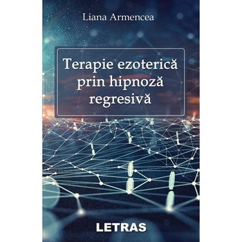 Terapie ezoterica prin hipnoza regresiva - Liana Armencea Terapie ezoterica prin hipnoza regresiva - Liana Armencea