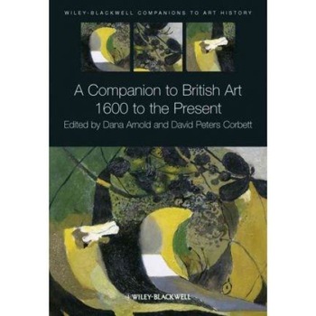 A Companion to British Art: 1600 to the Present - Dana Arnold, David Peters Corbett A Companion to British Art: 1600 to the Present - Dana Arnold, David Peters Corbett