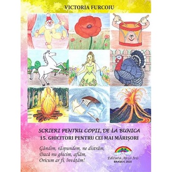 Scrieri pentru copii de la bunica Vol.15: Ghicitori pentru cei mai marisori - Victoria Furcoiu Scrieri pentru copii de la bunica Vol.15: Ghicitori pentru cei mai marisori - Victoria Furcoiu