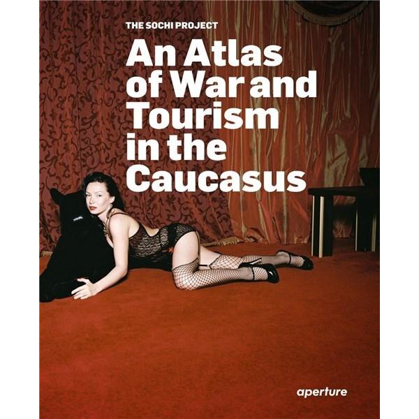 The Sochi Project: An Atlas of War and Tourism in the Caucasus - Rob Hornstra,Arnold van Bruggen