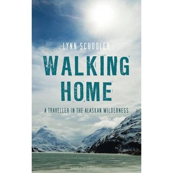 Walking Home: A Journey in the Alaskan Wilderness - Lynn Schooler
