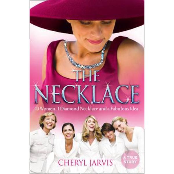 The Necklace: A True Story of 13 Women, 1 Diamond Necklace and a Fabulous Idea - Cheryl Jarvis
