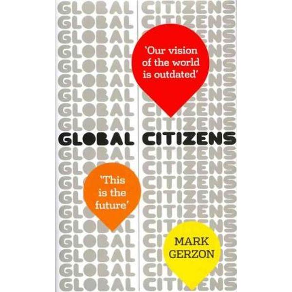 Global Citizens: How our vision of the world is outdated, and what we can do about it - Mark Gerzon