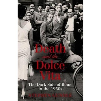 Death and the Dolce Vita: The Dark Side of Rome in the 1950s - Stephen Gundle Death and the Dolce Vita: The Dark Side of Rome in the 1950s - Stephen Gundle