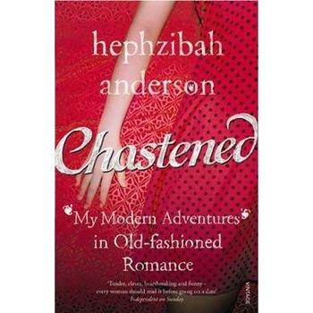 Chastened: My Modern Adventure in Old-Fashioned Romance - Hephzibah Anderson Chastened: My Modern Adventure in Old-Fashioned Romance - Hephzibah Anderson