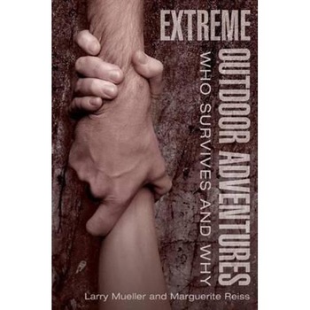 Extreme Outdoor Adventures: Who Survives And Why - Larry Mueller, Marguerite Reiss Extreme Outdoor Adventures: Who Survives And Why - Larry Mueller, Marguerite Reiss