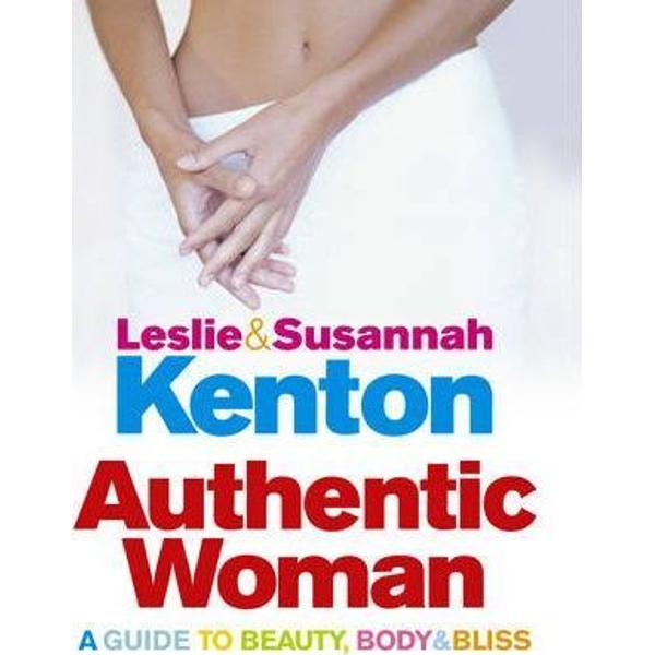 Authentic Woman: A Guide to Beauty, Body and Bliss - Leslie Kenton, Susannah Kenton