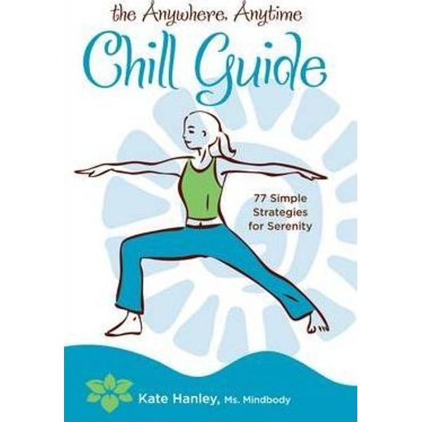 The Anywhere, Anytime Chill Guide - Kate Hanley