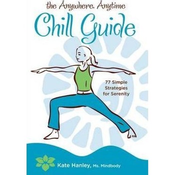 The Anywhere, Anytime Chill Guide - Kate Hanley The Anywhere, Anytime Chill Guide - Kate Hanley