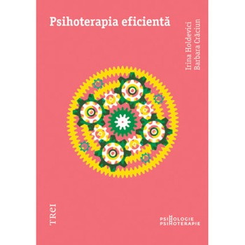 Psihoterapia eficienta, Irina Holdevici, Barbara Craciun Psihoterapia eficienta, Irina Holdevici, Barbara Craciun