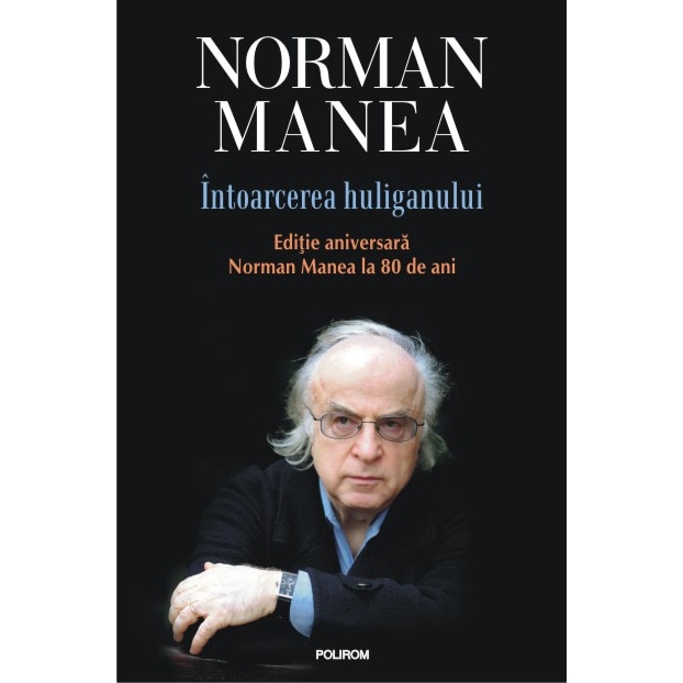 Intoarcerea huliganului. Editie aniversara 2016, Norman Manea