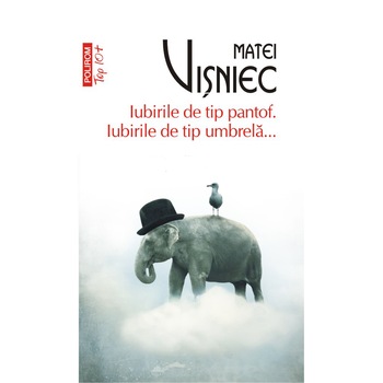 Iubirile de tip pantof Iubirile de tip umbrela..., Matei Visniec Iubirile de tip pantof Iubirile de tip umbrela..., Matei Visniec