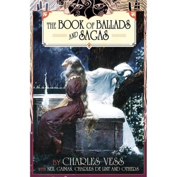 Charles Vess' Book of Ballads and Sagas - Neil Gaiman,Jane Yolan ,Sharyn McCrumb,Midori Snyder,Charles De Lint, editia 2018 Charles Vess' Book of Ballads and Sagas - Neil Gaiman,Jane Yolan ,Sharyn McCrumb,Midori Snyder,Charles De Lint, editia 2018