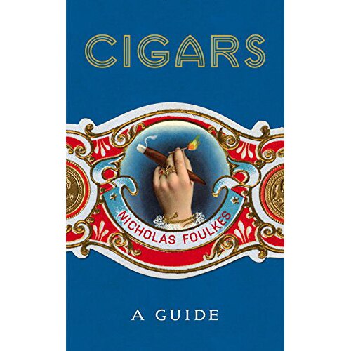 Cigars - A Guide - Nicholas Foulkes, ed 2017