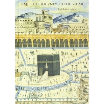 Hajj - The Journey Through Art: Exhibition Album - Mounia Chekhab-Abudaya,Cécile Bresc Hajj - The Journey Through Art: Exhibition Album - Mounia Chekhab-Abudaya,Cécile Bresc