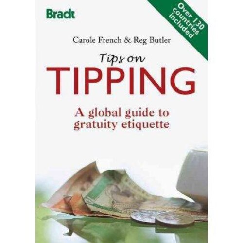 Tips on Tipping: A Global Guide to Gratuity Etiquette - Carole French, ed 2011