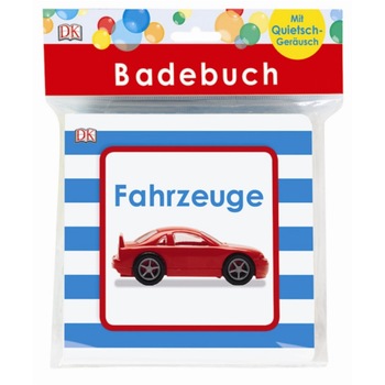 Carte de baie cu insertii sonore, cu autovehicule, badebuch Fahrzeuge, dk, 6+ Carte de baie cu insertii sonore, cu autovehicule, badebuch Fahrzeuge, dk, 6+