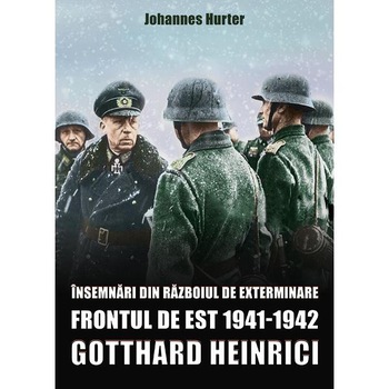 Insemnari din razboiul de exterminare. Frontul de est 1941-1942 - Gotthard Heinrici Insemnari din razboiul de exterminare. Frontul de est 1941-1942 - Gotthard Heinrici
