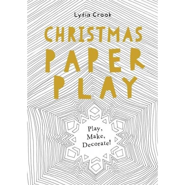 Christmas Paper Play: Play, Make, Decorate! - Lydia Crook