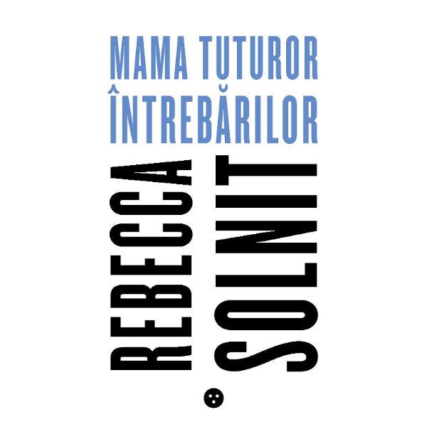 Mama tuturor intrebarilor - Rebecca Solnit