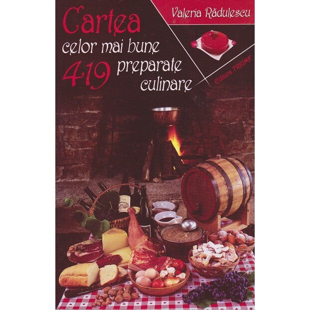 Cartea celor mai bune 419 preparate culinare - Valeria Radulescu