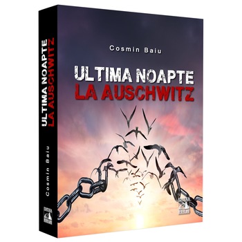 Ultima noapte la Auschwitz, Cosmin Baiu Ultima noapte la Auschwitz, Cosmin Baiu